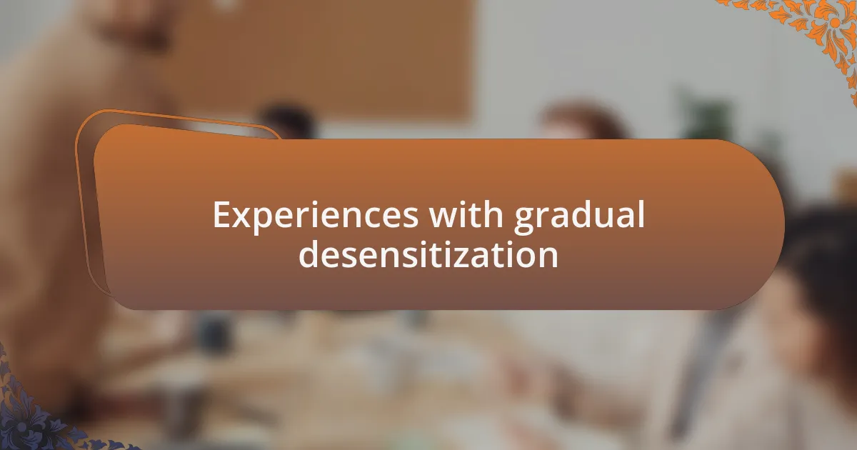 Experiences with gradual desensitization