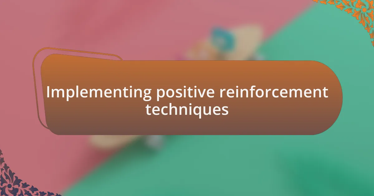 Implementing positive reinforcement techniques
