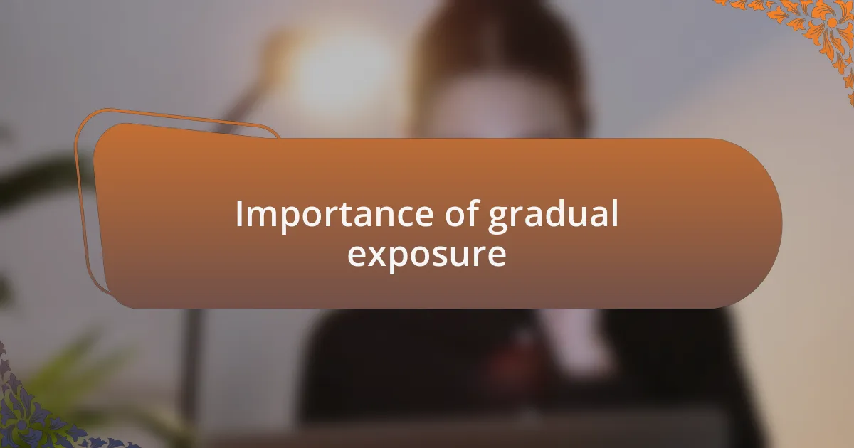 Importance of gradual exposure