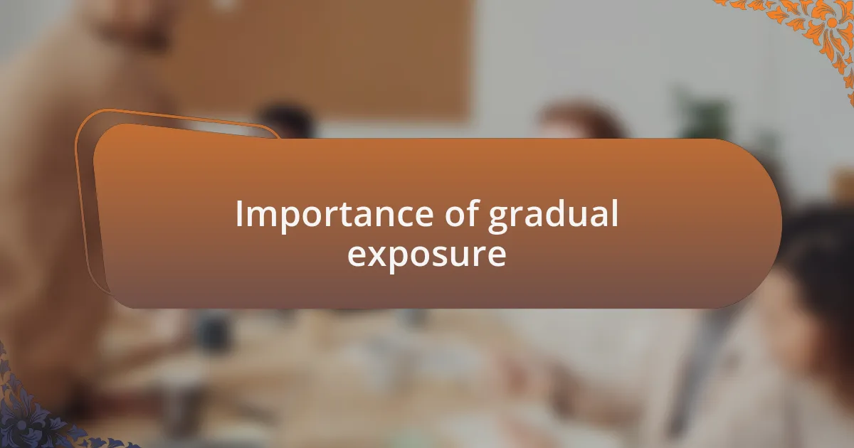 Importance of gradual exposure