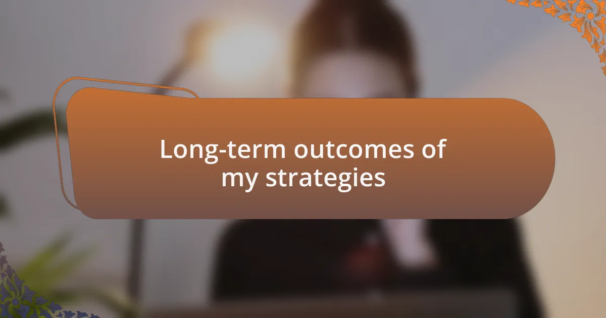 Long-term outcomes of my strategies