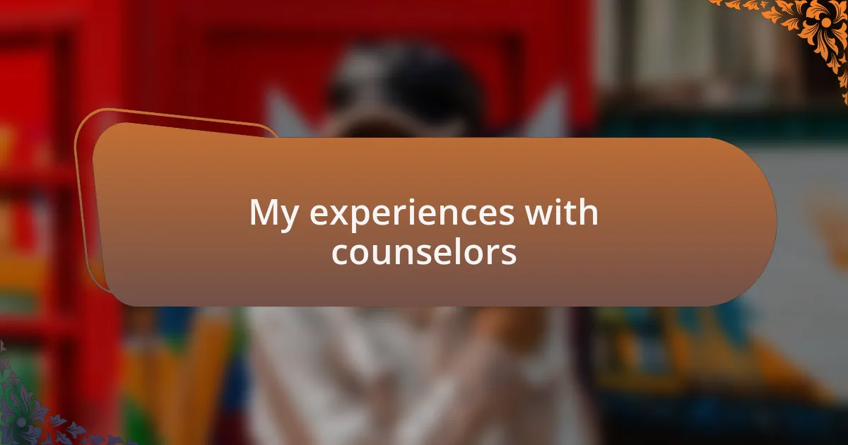 My experiences with counselors