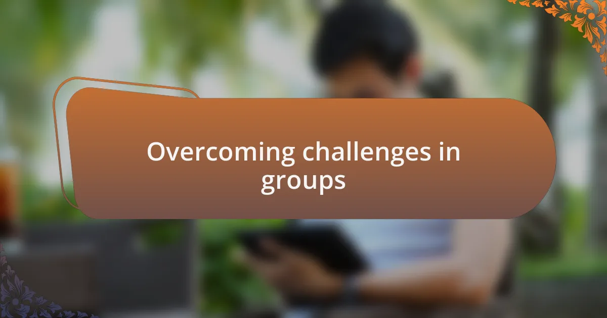 Overcoming challenges in groups