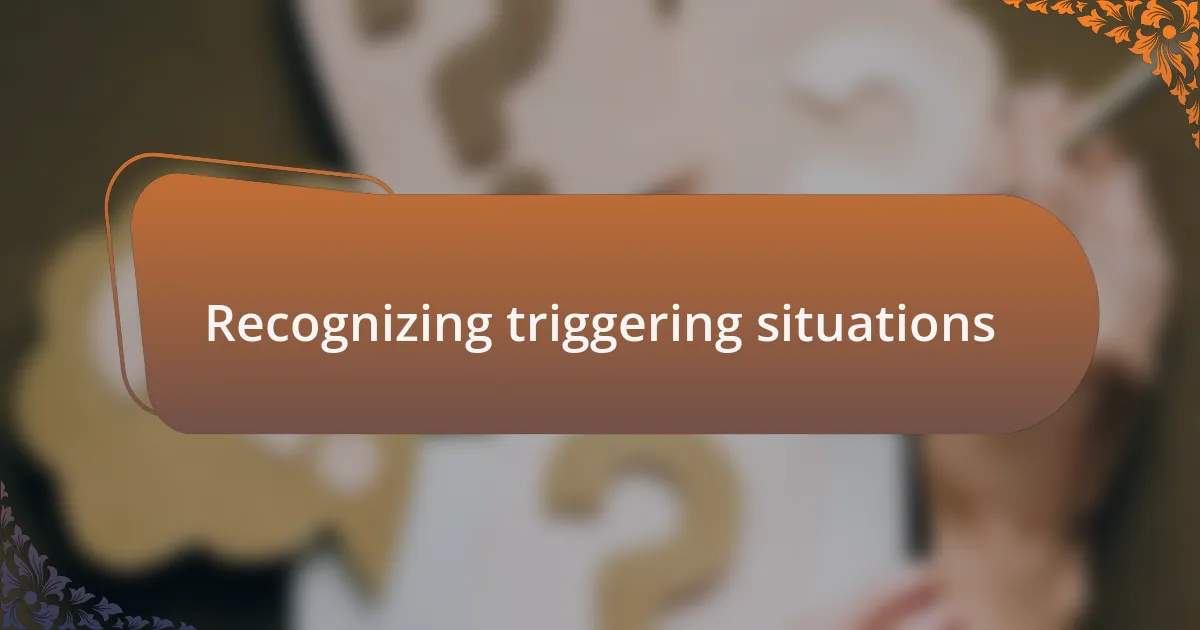 Recognizing triggering situations