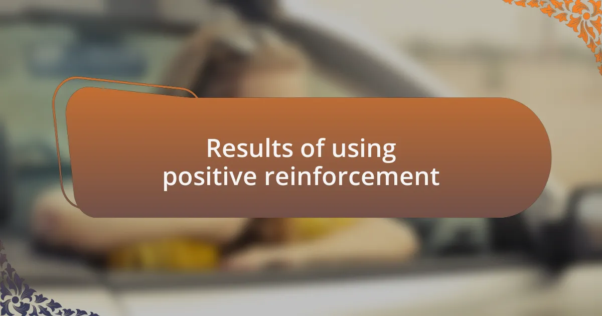 Results of using positive reinforcement
