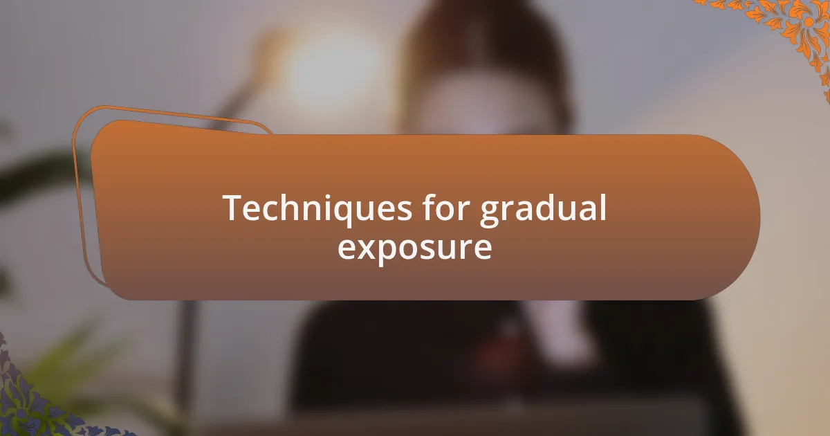 Techniques for gradual exposure