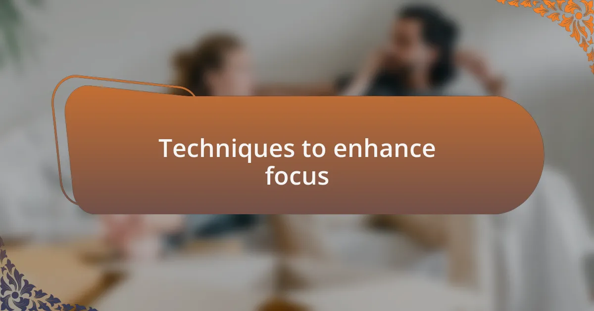 Techniques to enhance focus