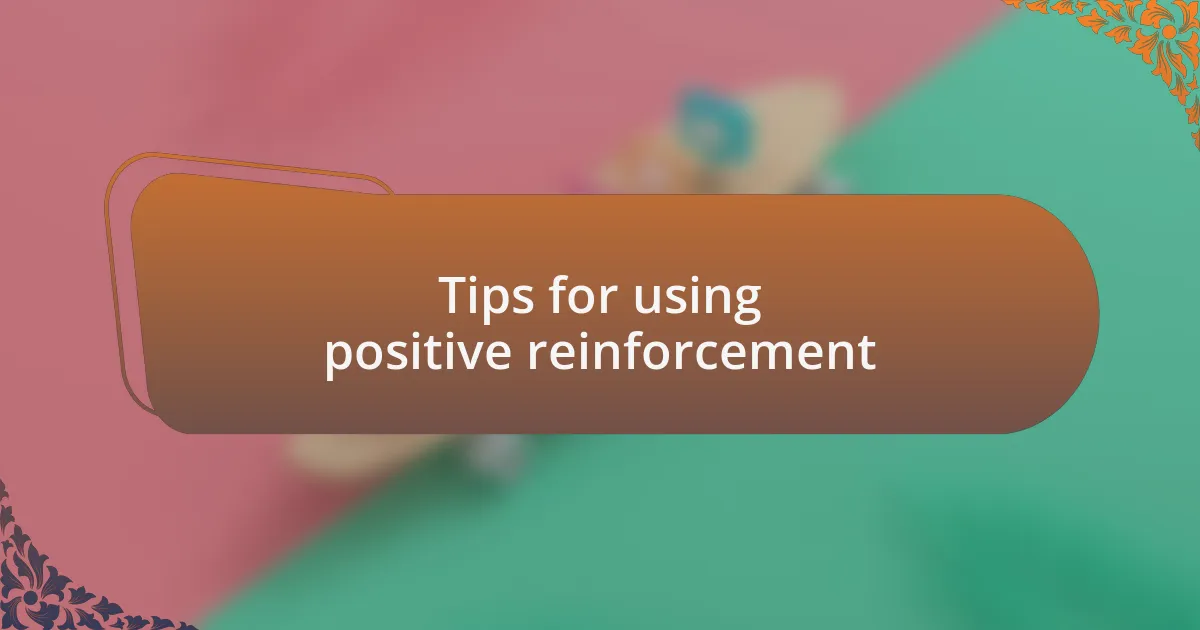 Tips for using positive reinforcement