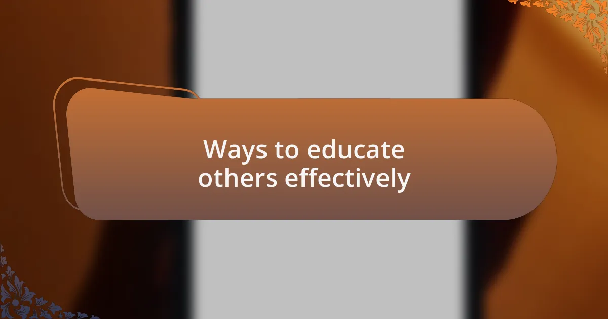 Ways to educate others effectively