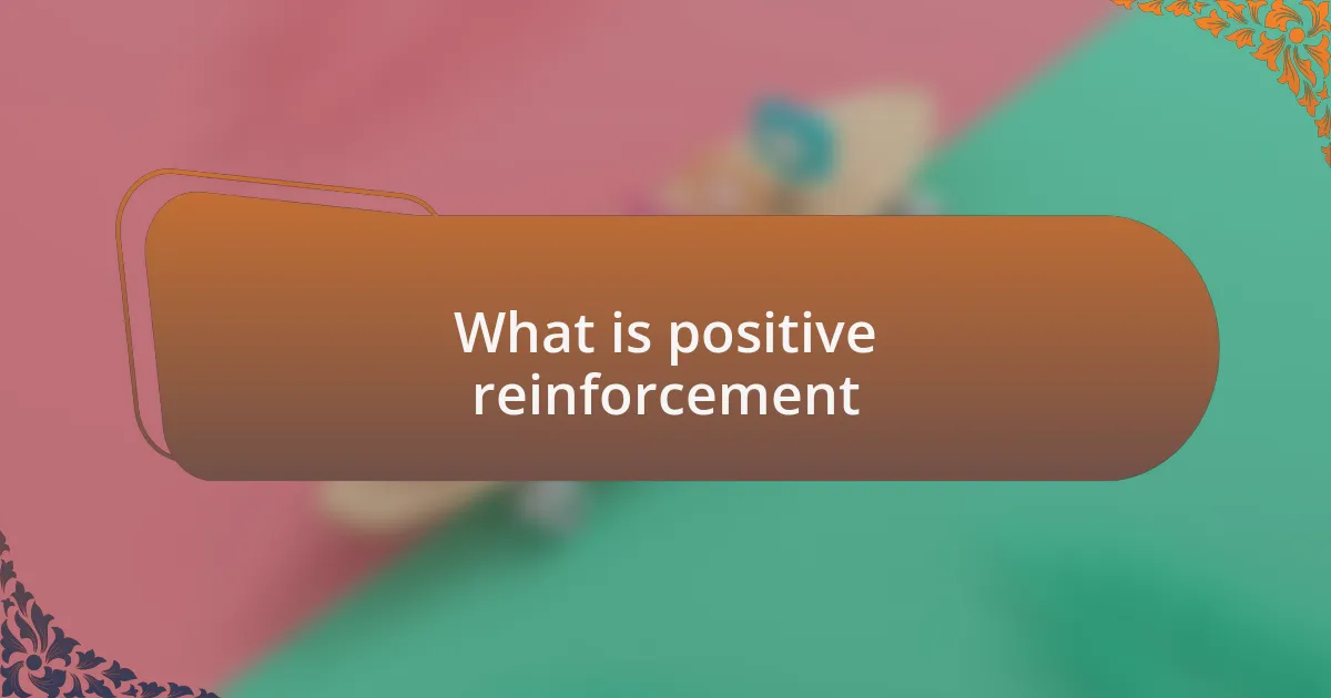 What is positive reinforcement